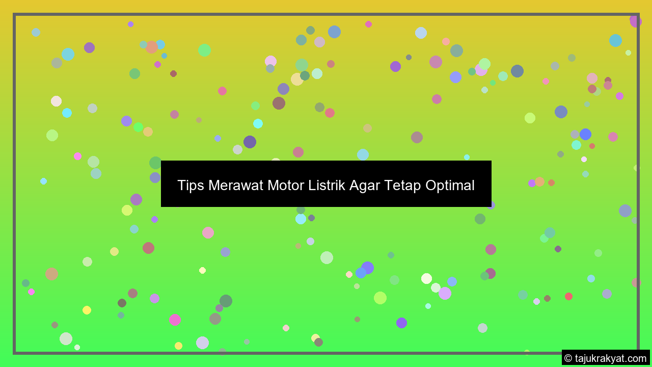 Tips Merawat Motor Listrik Agar Tetap Optimal