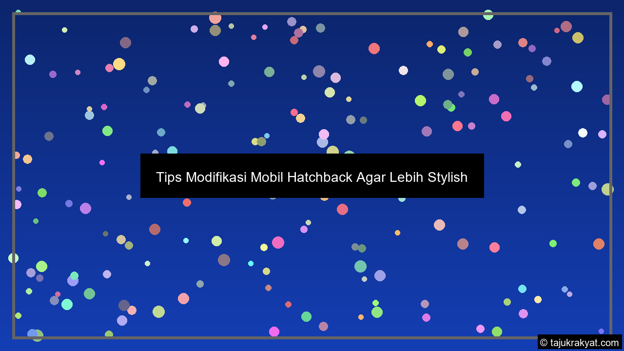 Tips Modifikasi Mobil Hatchback Agar Lebih Stylish