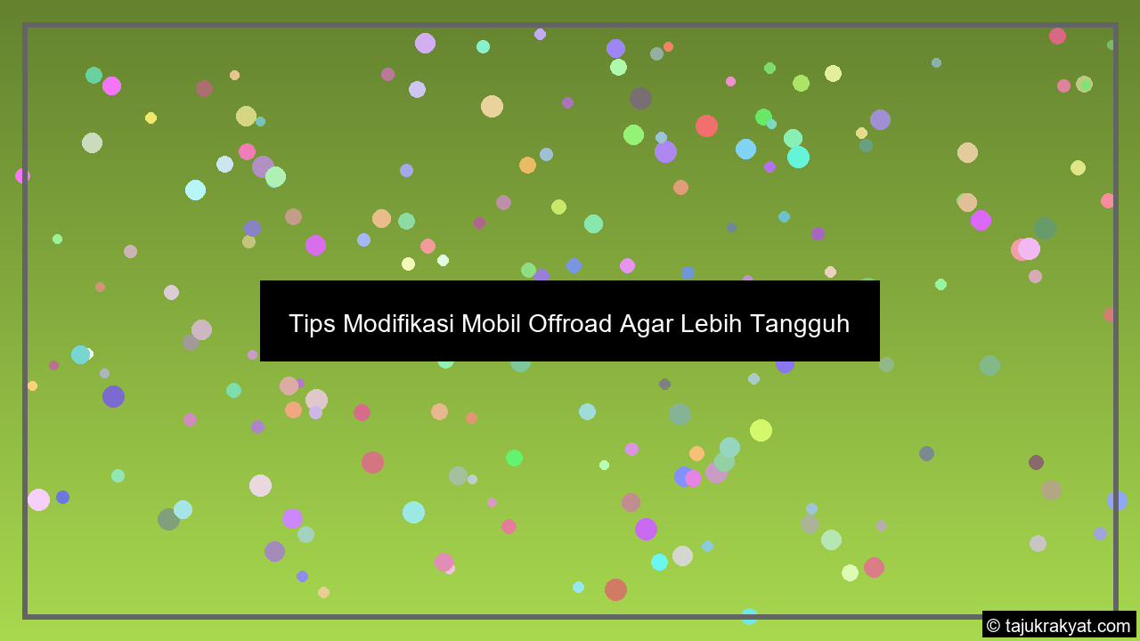 Tips Modifikasi Mobil Offroad Agar Lebih Tangguh