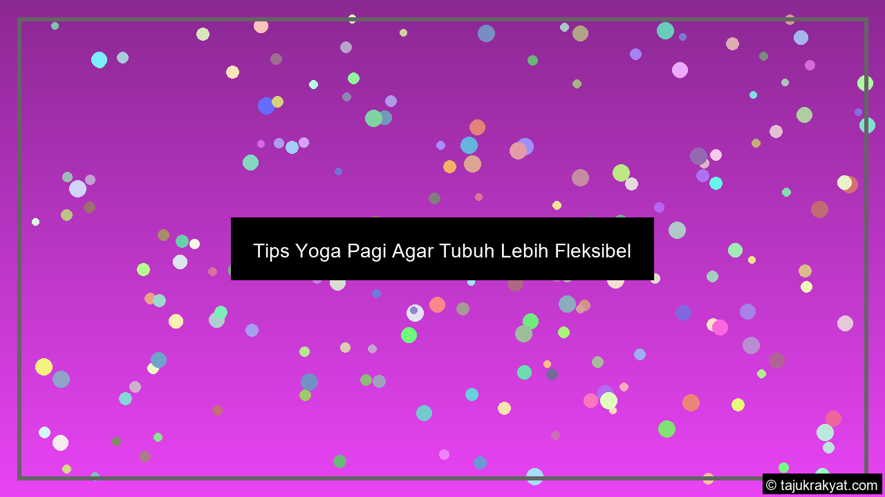 Tips Yoga Pagi Agar Tubuh Lebih Fleksibel
