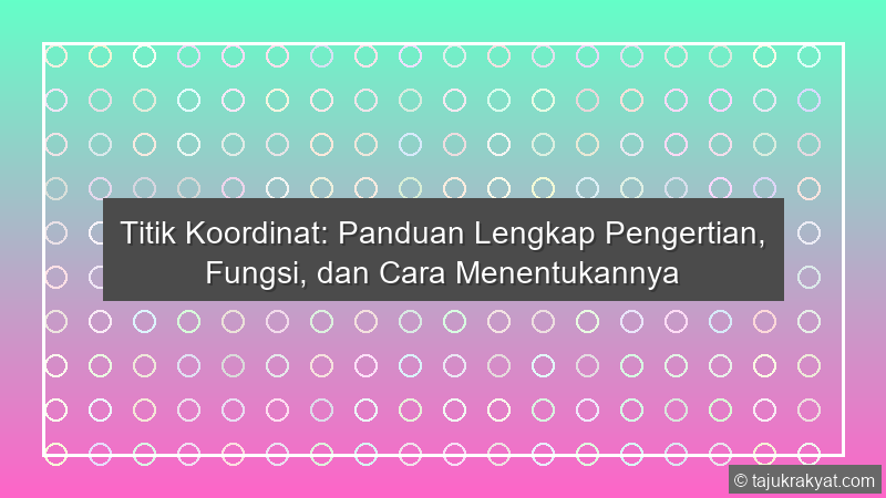 Titik Koordinat: Panduan Lengkap Pengertian, Fungsi, dan Cara Menentukannya