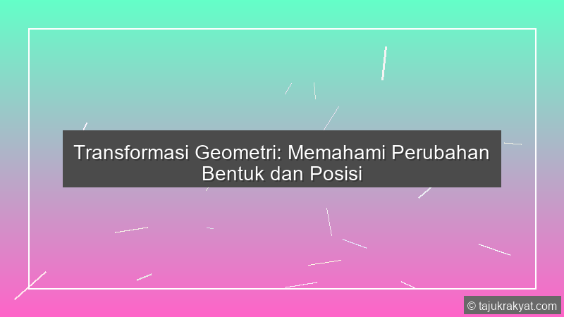 Transformasi Geometri: Memahami Perubahan Bentuk dan Posisi