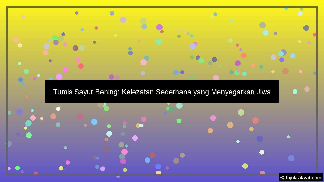 Tumis Sayur Bening: Kelezatan Sederhana yang Menyegarkan Jiwa