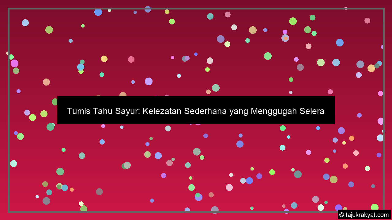 Tumis Tahu Sayur: Kelezatan Sederhana yang Menggugah Selera