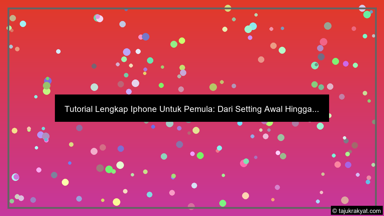 Tutorial Lengkap Iphone Untuk Pemula: Dari Setting Awal Hingga...