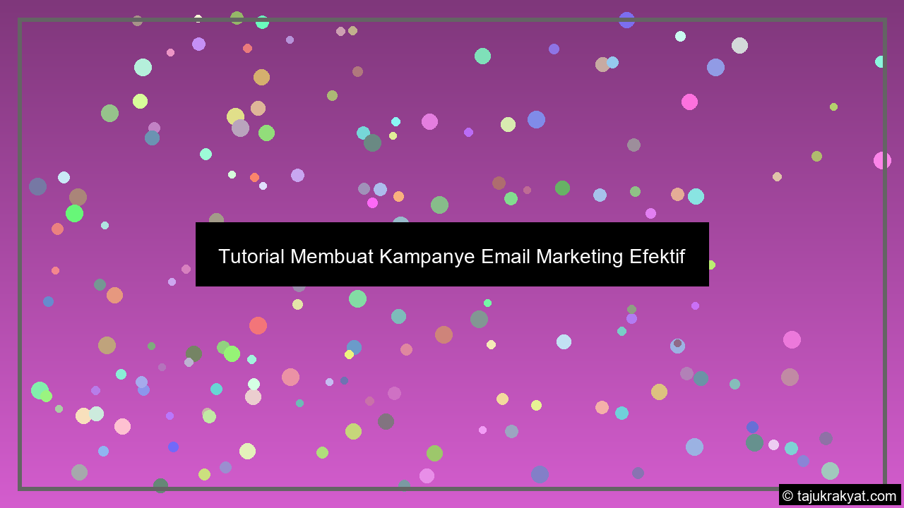 Tutorial Membuat Kampanye Email Marketing Efektif