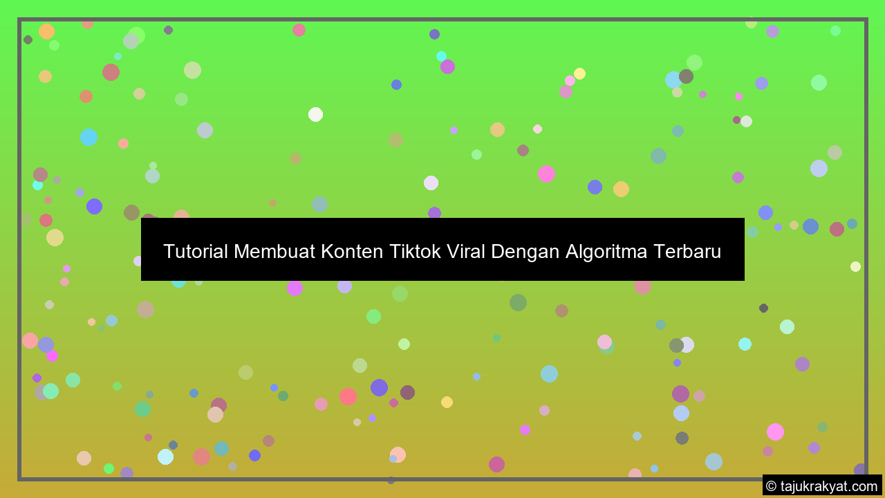 Tutorial Membuat Konten Tiktok Viral Dengan Algoritma Terbaru