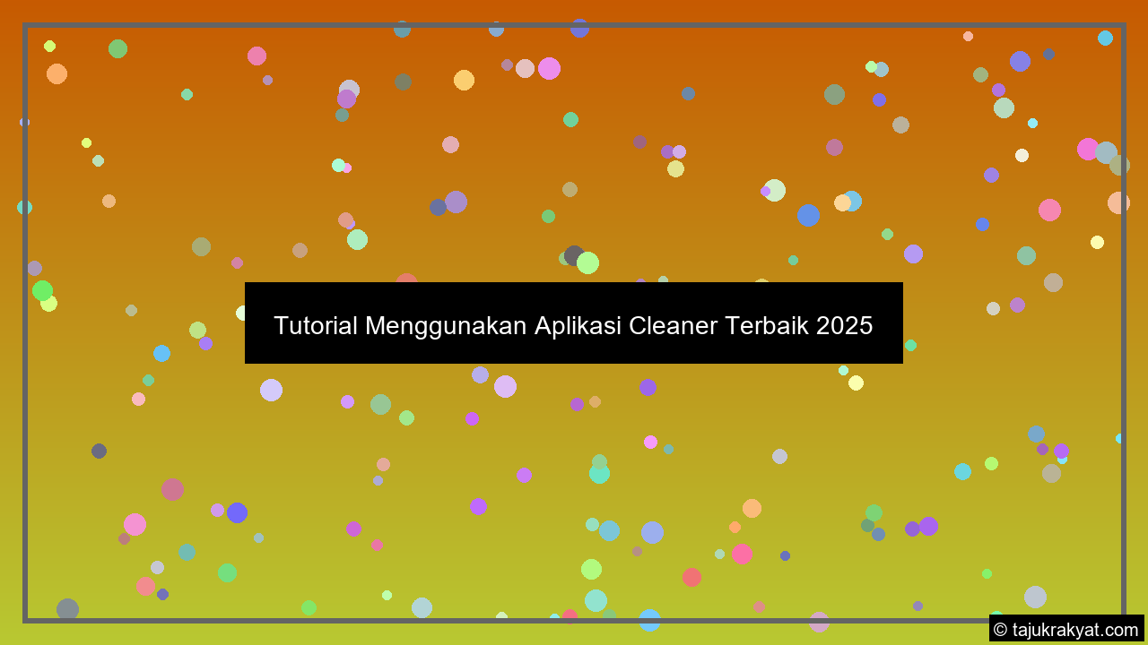 Tutorial Menggunakan Aplikasi Cleaner Terbaik 2025