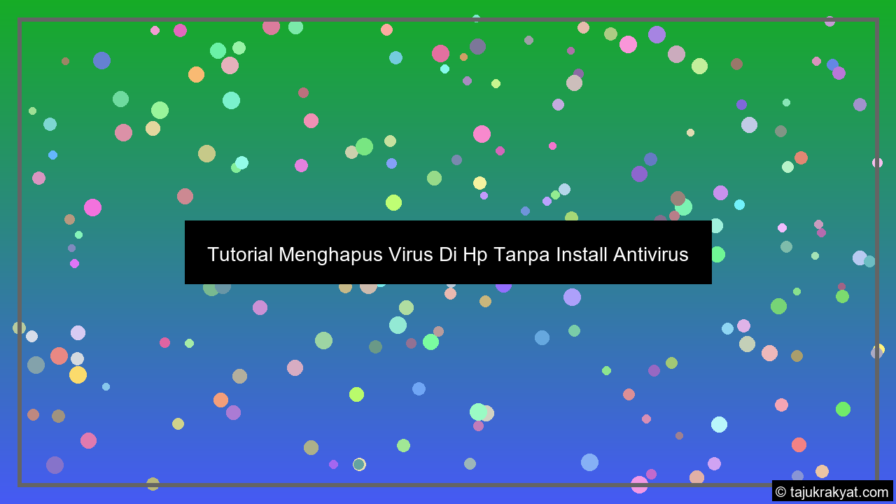 Tutorial Menghapus Virus Di Hp Tanpa Install Antivirus