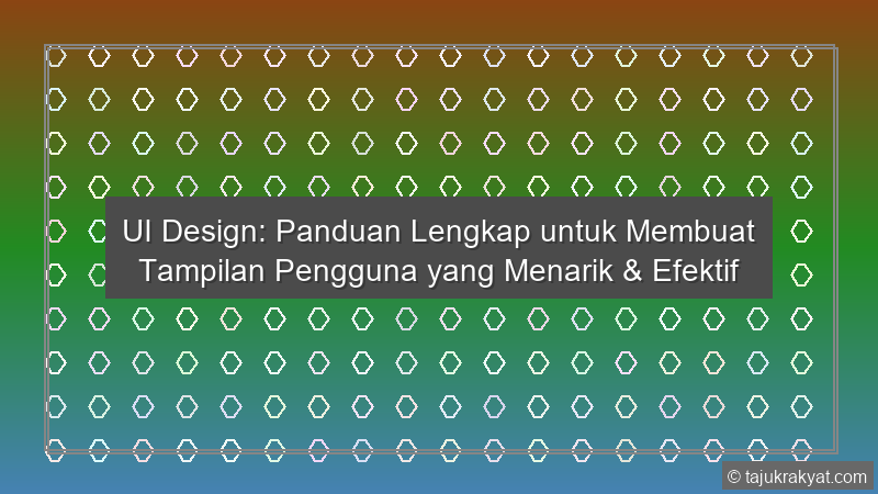UI Design: Panduan Lengkap untuk Membuat Tampilan Pengguna yang Menarik & Efektif