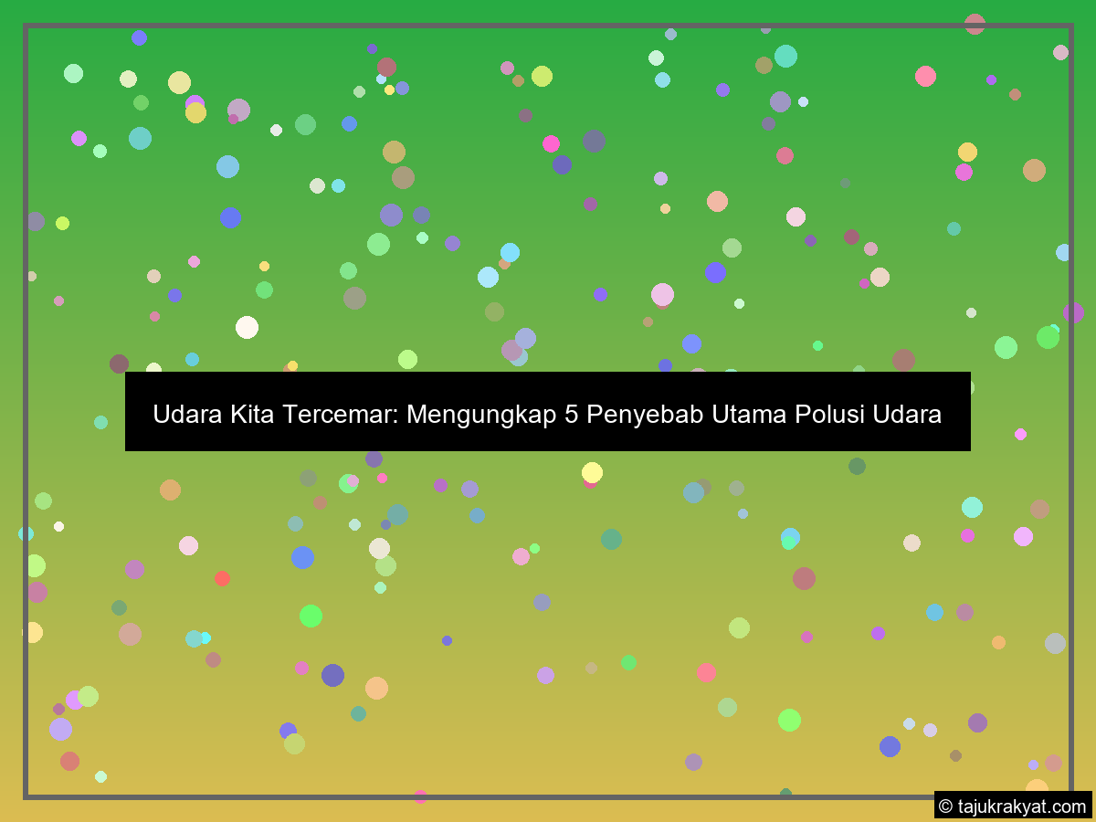 Udara Kita Tercemar: Mengungkap 5 Penyebab Utama Polusi Udara