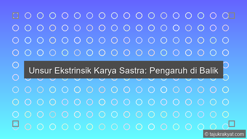 Unsur Ekstrinsik Karya Sastra: Pengaruh di Balik