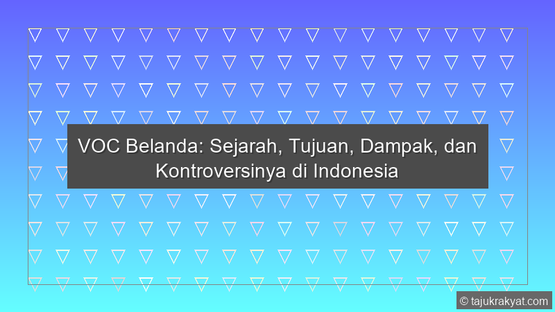 VOC Belanda: Sejarah, Tujuan, Dampak, dan Kontroversinya di Indonesia