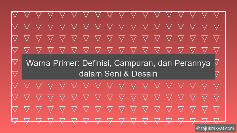 Warna Primer: Definisi, Campuran, dan Perannya dalam Seni & Desain