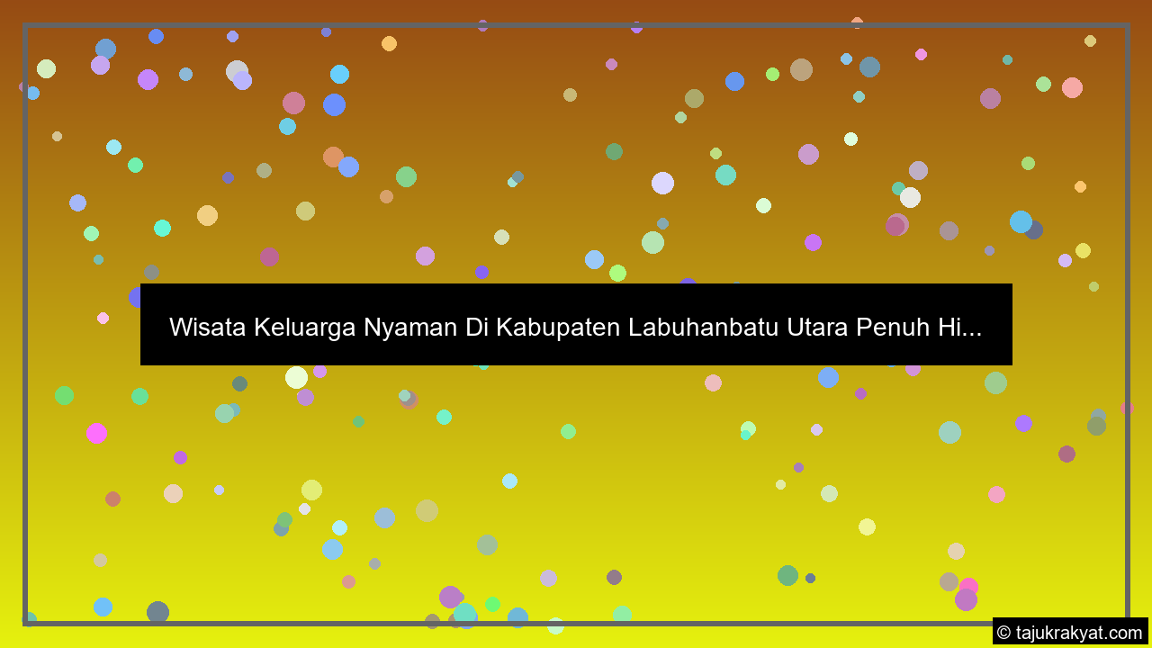 Wisata Keluarga Nyaman Di Kabupaten Labuhanbatu Utara Penuh Hi...