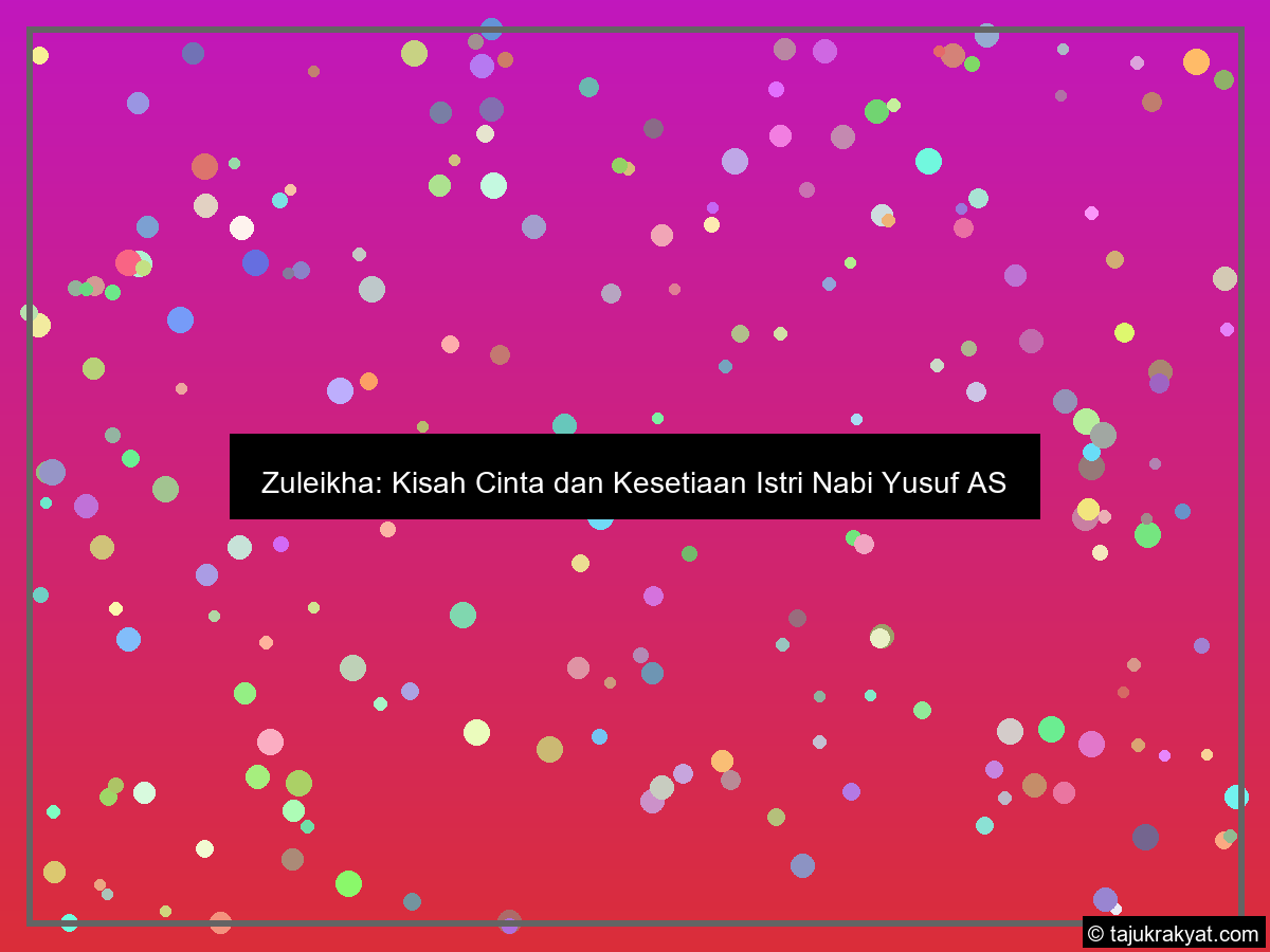 Zuleikha: Kisah Cinta dan Kesetiaan Istri Nabi Yusuf AS