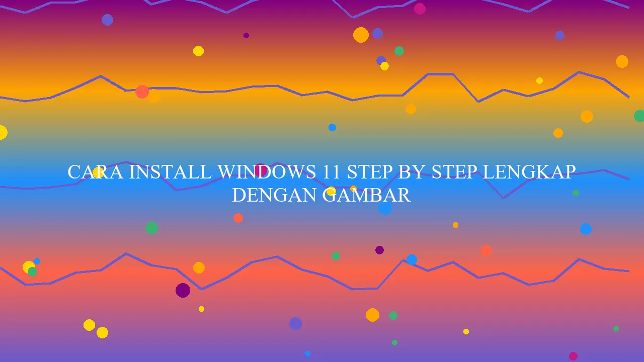 Cara Install Windows 11 Step by Step Lengkap dengan Gambar