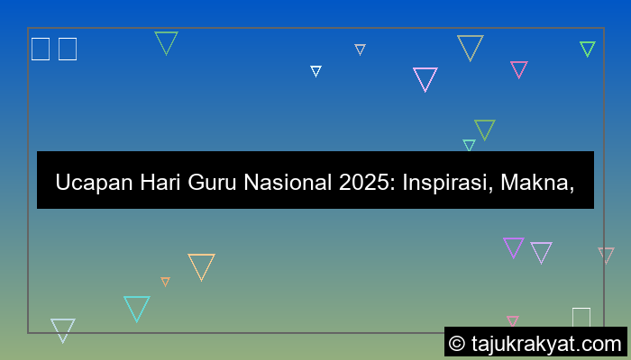 Ucapan Hari Guru Nasional 2025: Inspirasi, Makna,