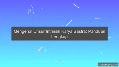 Mengenal Unsur Intrinsik Karya Sastra: Panduan Lengkap