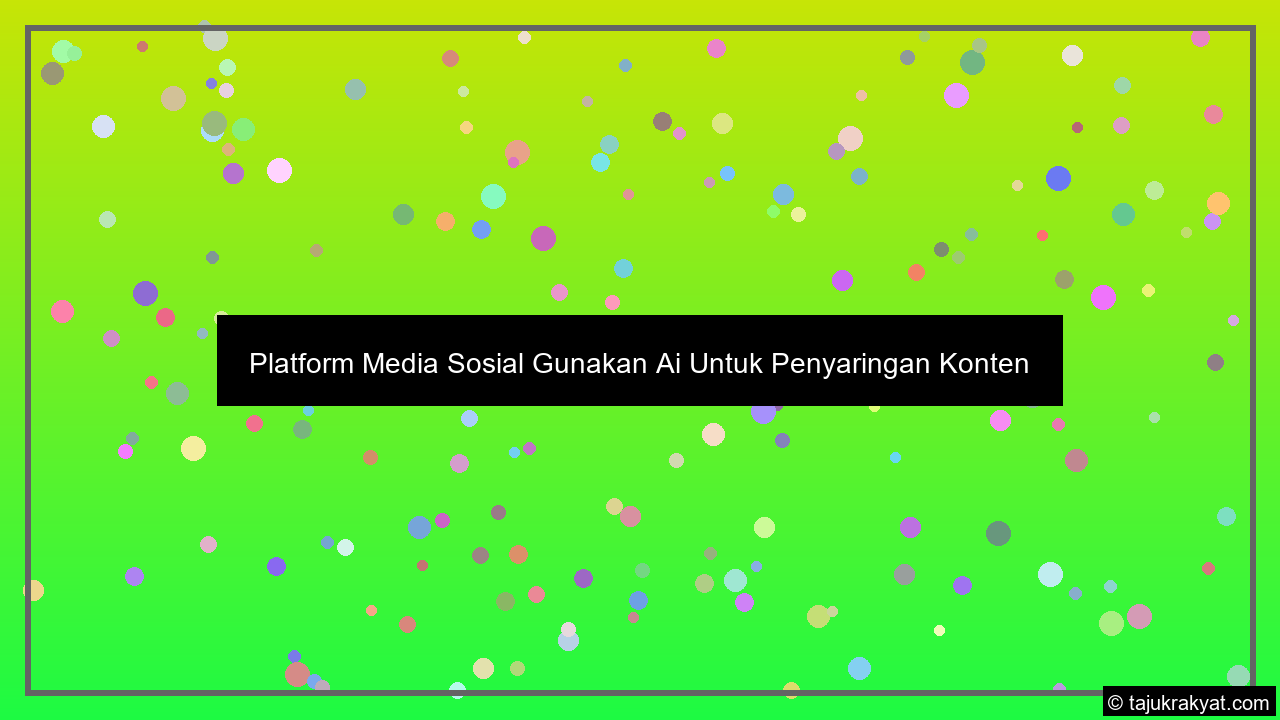 platform media sosial gunakan ai untuk penyaringan konten panduan