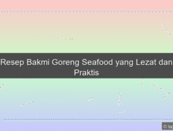 Resep Bakmi Goreng Seafood yang Lezat dan Praktis