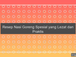 Resep Nasi Goreng Spesial yang Lezat dan Praktis