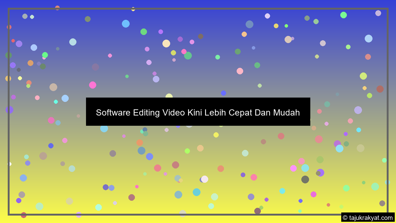 software editing video kini lebih cepat dan mudah tips