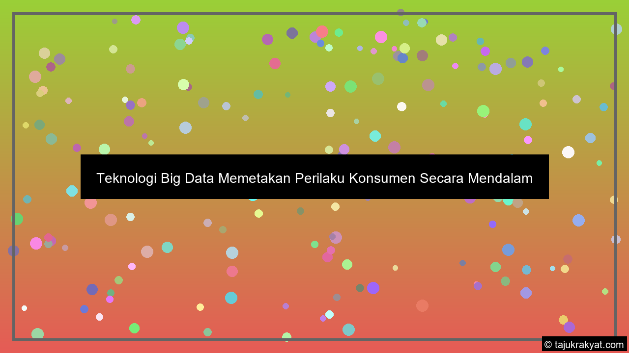 teknologi big data memetakan perilaku konsumen secara mendalam tips