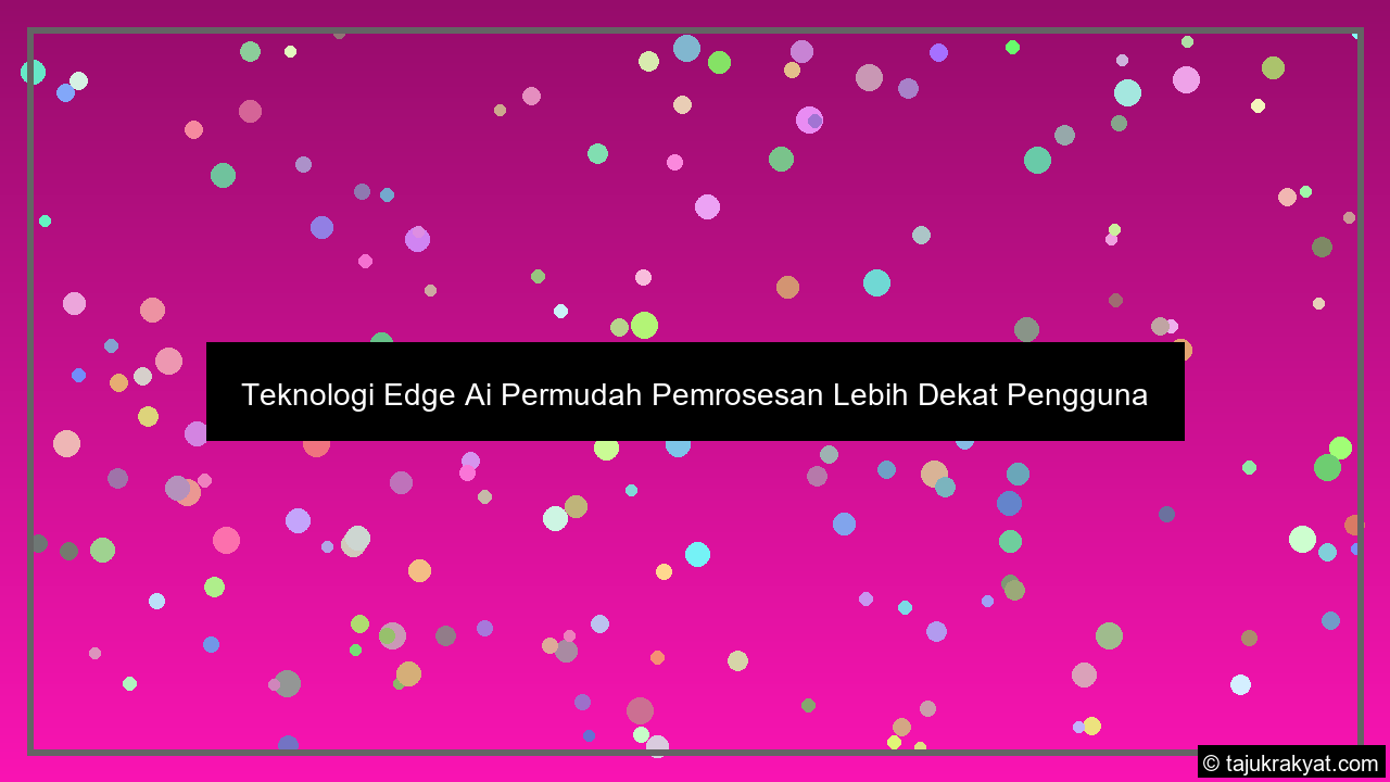 teknologi edge ai permudah pemrosesan lebih dekat pengguna